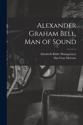 Alexander Graham Bell, Man of Sound by Montgomery, Elizabeth Rider