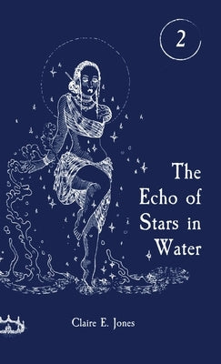 The Echo of Stars in Water by Jones, Claire E.