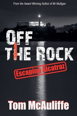 Off the Rock - Escaping Alcatraz by McAuliffe, Tom