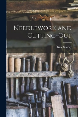 Needlework and Cutting-Out by Stanley, Kate