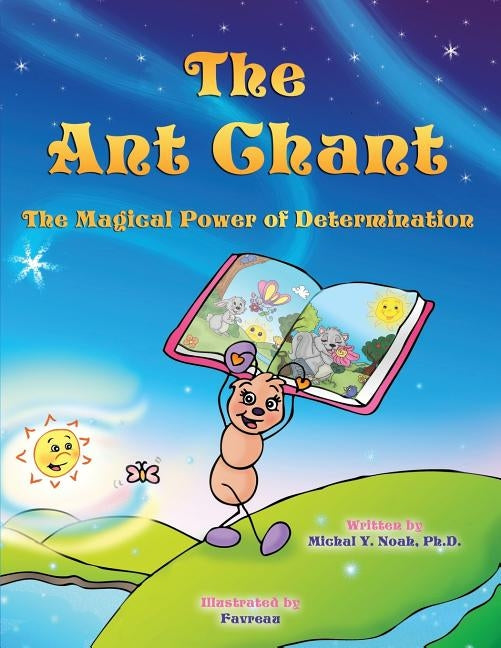 The Ant Chant: THE MAGICAL POWER OF DETERMINATION -WINNING CHILDREN'S BOOK (Recipient of the prestigious Mom's Choice Award) by Noah, Michal y.