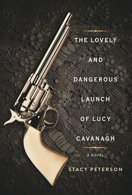 The Lovely And Dangerous Launch Of Lucy Cavanagh by Peterson, Stacy