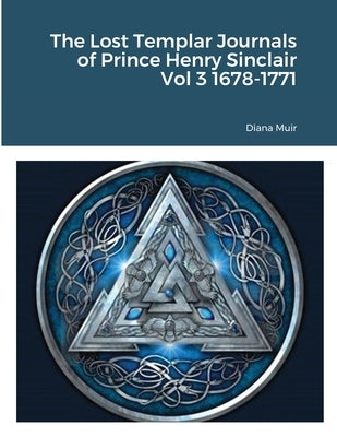 The Lost Templar Journals of Prince Henry Sinclair Vol 3 1678-1771 by Muir, Diana