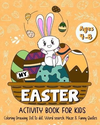 My Easter Activity Book for Kids Age 4-8: Easter Egg Coloring Book, Drawing, Dot to Dot, Word Search, Maze & Funny by Paperland