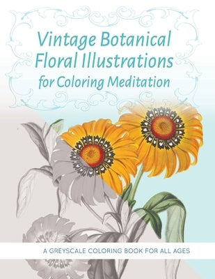 Vintage Botanical Floral Illustrations for Coloring Meditation: A Greyscale Coloring Book for All Ages by Burton, R. P.