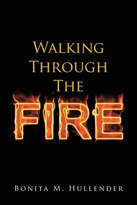 Walking Through The Fire by Hullender, Bonita M.