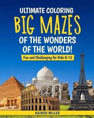 Ultimate Coloring Big Mazes of the Wonders of the World Fun and Challenging for Kids 8-12 by Miller, Kaiwen