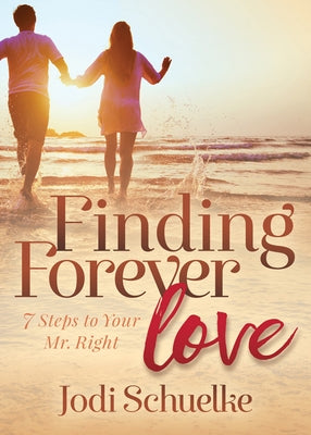 Finding Forever Love: 7 Steps to Your Mr. Right by Schuelke, Jodi