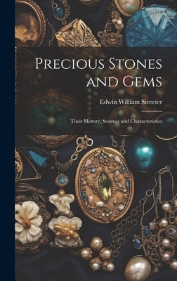 Precious Stones and Gems: Their History, Sources and Characteristics by Streeter, Edwin William