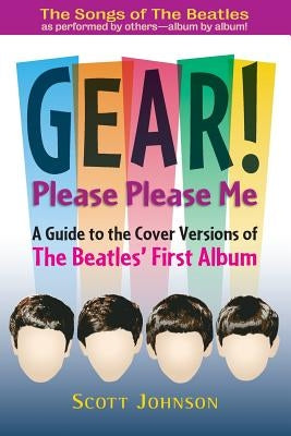 GEAR! Please Please Me: A Guide to the Cover Versions of The Beatles' First Album by Johnson, Scott