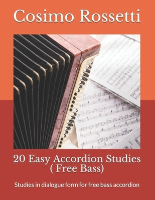 20 Easy Accordion Studies ( Free Bass): Studies in dialogue form for free bass accordion by Rossetti, Cosimo