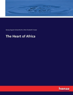 The Heart of Africa by Schweinfurth, Georg August