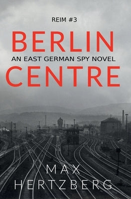 Berlin Centre: An East German Spy Story by Hertzberg, Max