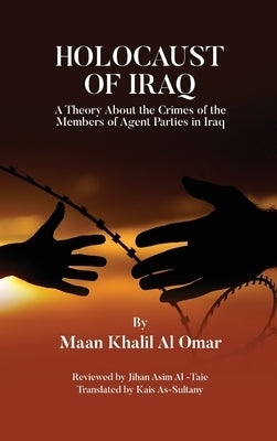 Holocaust of Iraq: A Theory about the Crimes of the Members of Agent Parties in Iraq by Al Omar, Maan Khalil