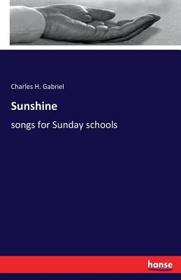 Sunshine: songs for Sunday schools by Gabriel, Charles H.