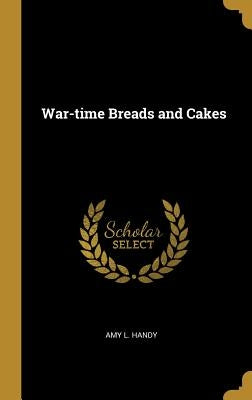 War-time Breads and Cakes by Handy, Amy L.