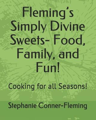 Fleming's Simply Divine Sweets- Food, Family, and Fun!: Cooking for all Seasons! by Conner-Fleming, Stephanie