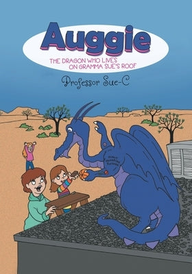 Auggie the Dragon: Who Lives on Gramma Sue's Roof by Professor Sue C