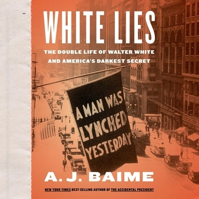 White Lies: The Double Life of Walter F. White and America's Darkest Secret by Baime, A. J.