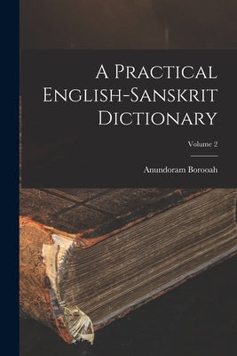 A Practical English-Sanskrit Dictionary; Volume 2 by Borooah, Anundoram