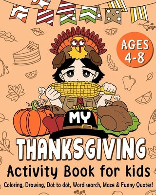 My Thanksgiving Activity Book for Kids Age 4-8: Thanksgiving Coloring, Drawing, Dot to Dot, Word Search, Maze & Funny Quotes by Paperland