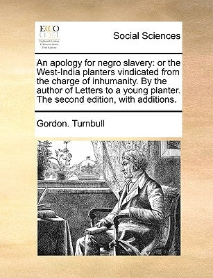 An Apology for Negro Slavery: Or the West-India Planters Vindicated from the Charge of Inhumanity. by the Author of Letters to a Young Planter. the by Turnbull, Gordon