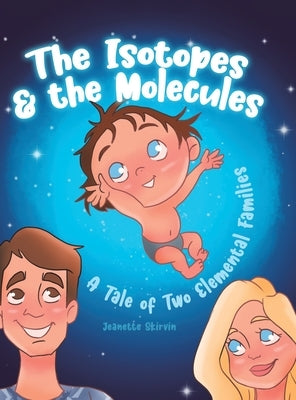 The Isotopes & the Molecules: A Tale of Two Elemental Families by Skirvin, Jeanette