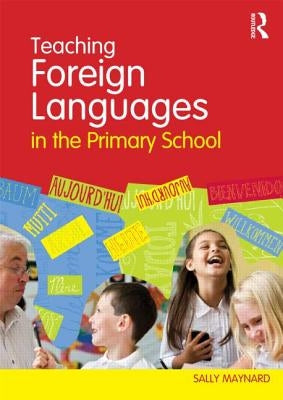 Teaching Foreign Languages in the Primary School by Maynard, Sally