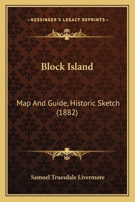 Block Island: Map And Guide, Historic Sketch (1882) by Livermore, Samuel Truesdale