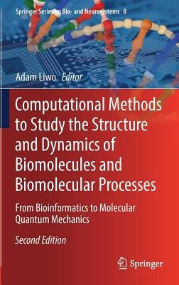 Computational Methods to Study the Structure and Dynamics of Biomolecules and Biomolecular Processes: From Bioinformatics to Molecular Quantum Mechani by Liwo, Adam