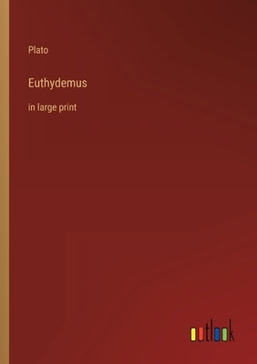 Euthydemus: in large print by Plato