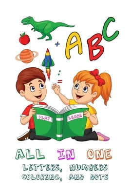 All-in-one book to teach kids letters, numbers, coloring activities and dots connect high-quality 3D designs 2020: 2-5 age by Eissa, Belal