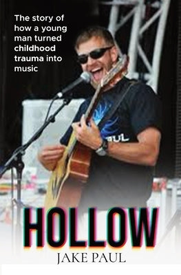 Hollow: The story of how a young man turned childhood trauma into music by Paul, Jacob J.