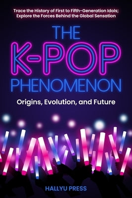 The K-Pop Phenomenon by Hallyu Press