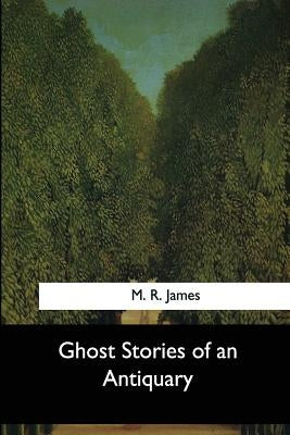 Ghost Stories of an Antiquary by James, M. R.