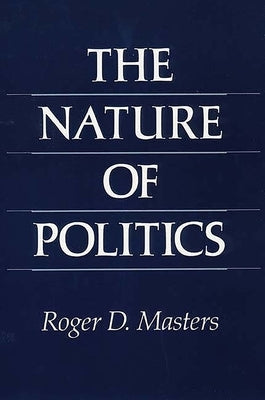 The Nature of Politics by Masters, Roger D.