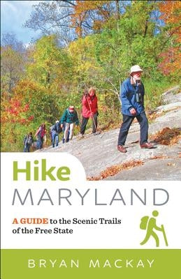 Hike Maryland: A Guide to the Scenic Trails of the Free State by MacKay, Bryan