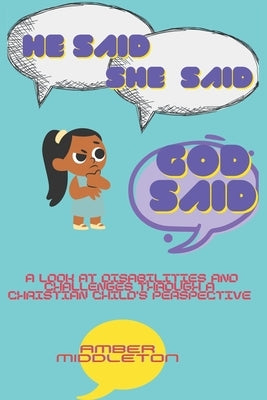 He Said, She Said, God Said: A look at disabilities and challenges through a Christian child's perspective by Middleton, Amber