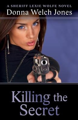 Killing the Secret: A Sheriff Lexie Wolfe Novel by Jones, Donna Welch