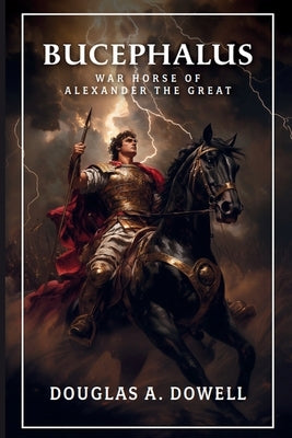 Bucephalus: Warhorse of Alexander the Great by Dowell, Douglas A.