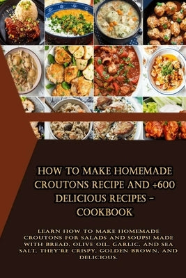 How to Make Homemade Croutons Recipe and +600 delicious recipes - Cookbook by Kyra Hanasley, Mr Sebastian