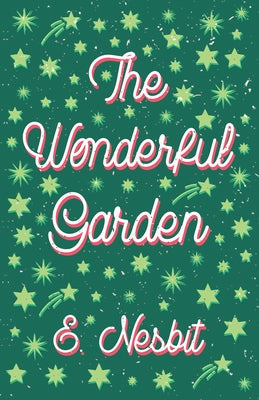 The Wonderful Garden: or, The Three C.'s by Nesbit, E.