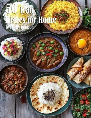 50 Iran Dishes for Home by Johnson, Kelly