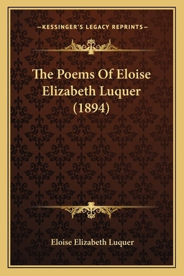 The Poems Of Eloise Elizabeth Luquer (1894) by Luquer, Eloise Elizabeth