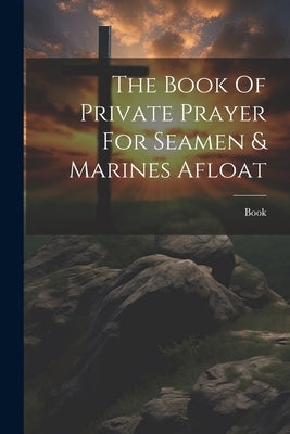 The Book Of Private Prayer For Seamen & Marines Afloat by Book