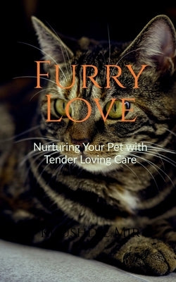 Furry Love Nurturing Your Pet with Tender Loving Care by Mir, Khushdil