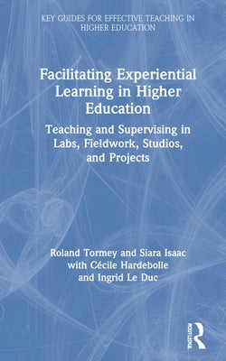 Facilitating Experiential Learning in Higher Education: Teaching and Supervising in Labs, Fieldwork, Studios, and Projects by Tormey, Roland