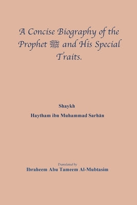 A Concise Biography of the Prophet &#1589;&#1604;&#1609; &#1575;&#1604;&#1604;&#1607; &#1593;&#1604;&#1610;&#1607; &#1608;&#1587;&#1604;&#1605; and Hi by Haytham Ibn Muhammad Sarh&#257;n, Shaykh