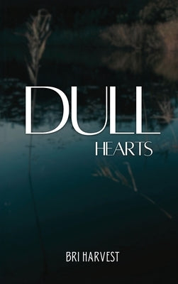 Dull Hearts: Volume One by Woods, Brianna