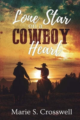 Lone Star on a Cowboy Heart by Crosswell, Marie S.